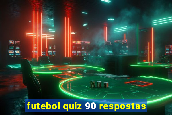 futebol quiz 90 respostas